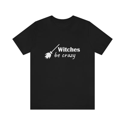 Witches Be Crazy Tee Shirt, Witch Shirt, Unisex Jersey Short Sleeve Tee, Womens Bella Canvas T-Shirt